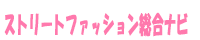 ストリートファッション総合ナビ